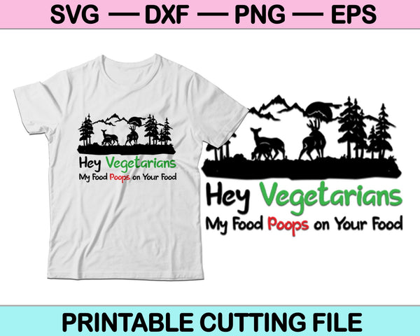 Hey Vegetarians My Food Poops On Your Food SVG  files