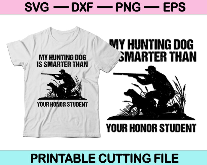 My Hunting Dog Is Smarter Than Your Honor Student SVG Printable Files