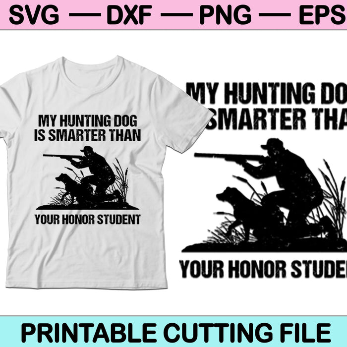 My Hunting Dog Is Smarter Than Your Honor Student SVG Printable Files
