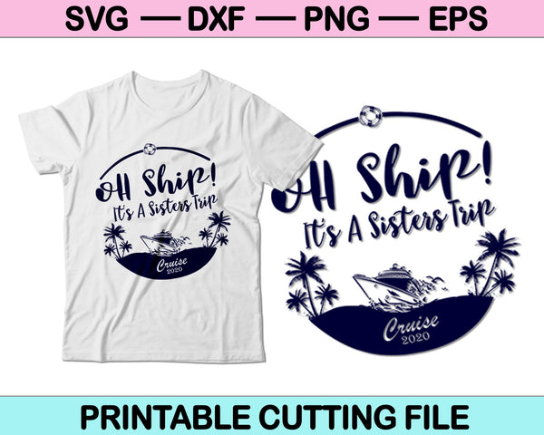 Oh Ship! It's a sisters Trip cruise 2020 SVG PNG Cutting Files