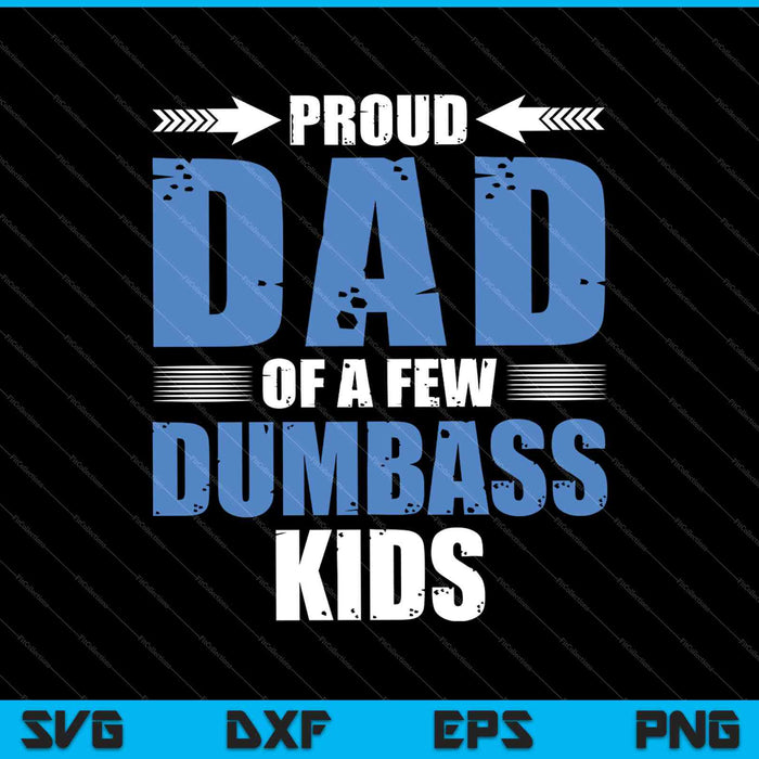 Proud Dad Of a Few Dumbass Kids SVG PNG Cutting Printable Files