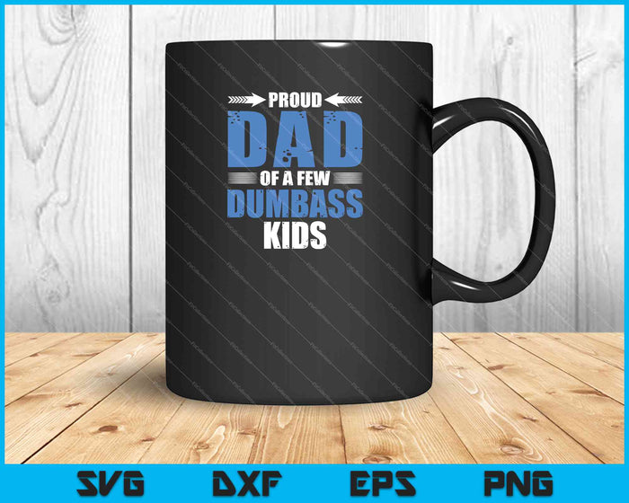 Proud Dad Of a Few Dumbass Kids SVG PNG Cutting Printable Files