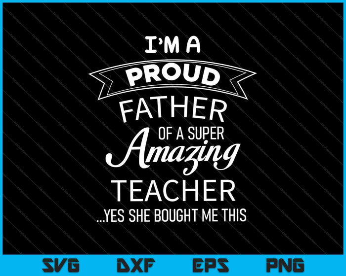 Proud Dad of Teacher Fathers Day Gift from Daughter SVG PNG Cutting Printable Files