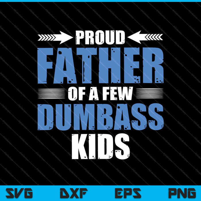 Proud Father Of a Few Dumbass Kids SVG PNG Cutting Printable Files