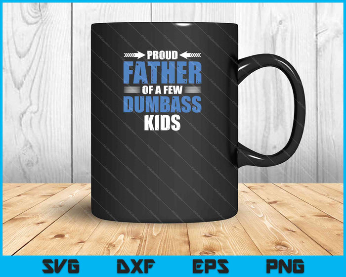 Proud Father Of a Few Dumbass Kids SVG PNG Cutting Printable Files