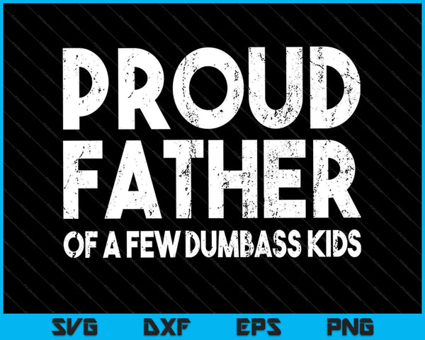 Proud Father of A Few Dumbass Kids SVG PNG Cutting Printable Files