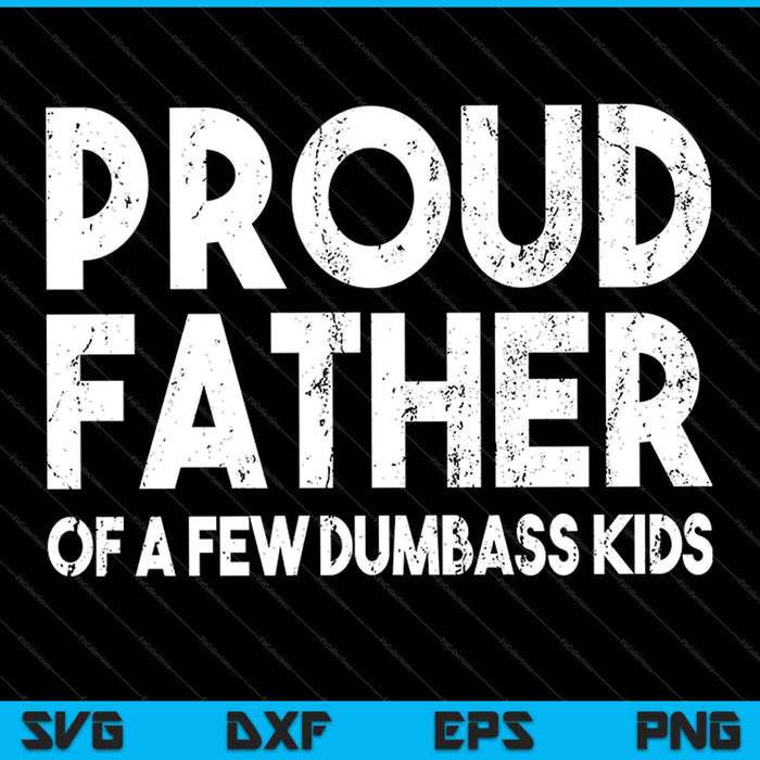 Proud Father of A Few Dumbass Kids SVG PNG Cutting Printable Files