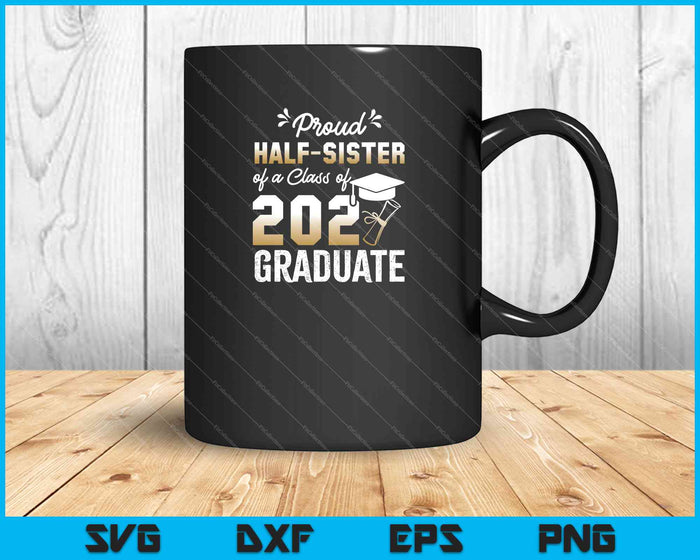 Proud Half-Sister of a Class of 2021 Graduate Senior SVG PNG Cutting Printable Files