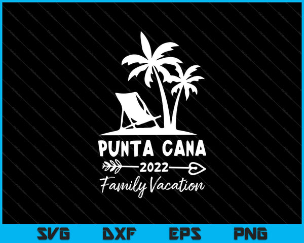 Punta Cana 2022 Family Vacation SVG PNG Cutting Printable Files