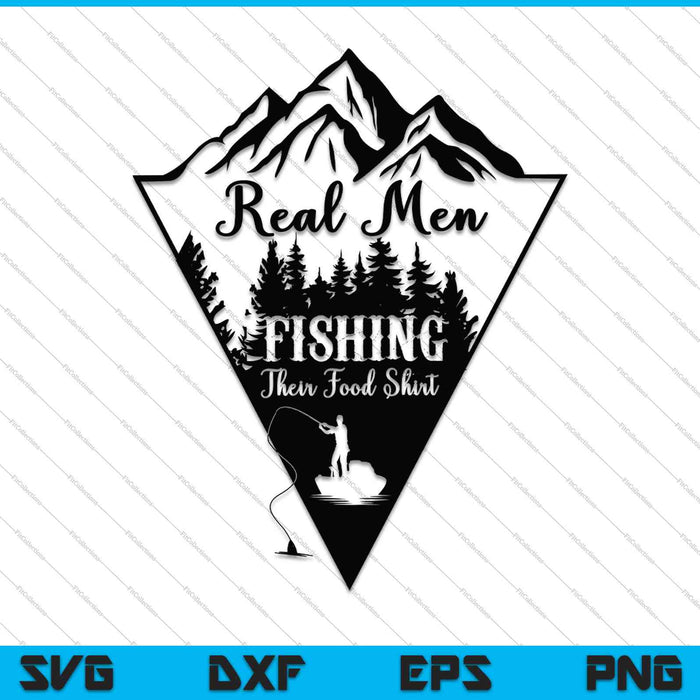 Real Men Fishing their Food SVG PNG Cutting Printable Files