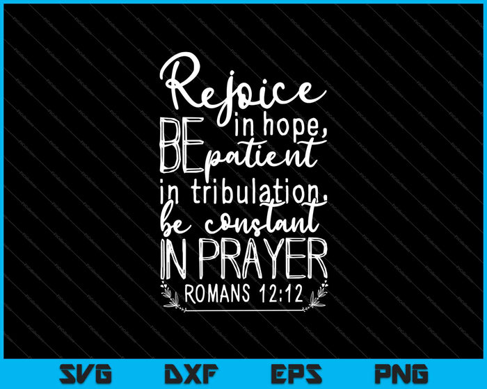 Rejoice in Hope, be Patient in Tribulation, be Constant in Prayer Romans SVG PNG Files
