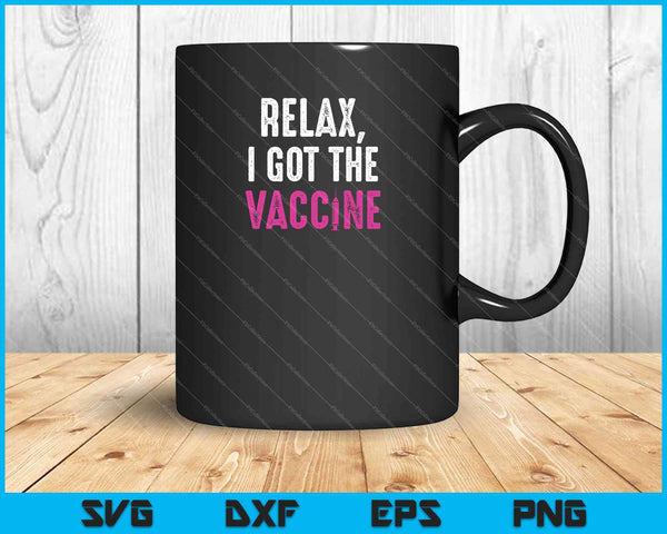 Relax, I Got The Vaccine SVG PNG Cutting Printable Files
