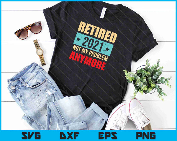 Gepensioneerd 2021 Niet mijn probleem meer SVG PNG snijden afdrukbare bestanden - on a t-shirt
