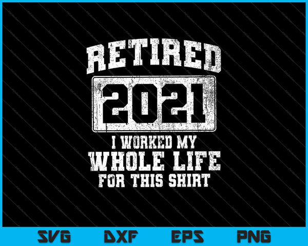 Retirado 2021 Trabajé toda mi vida para esta camisa SVG PNG cortando archivos imprimibles
