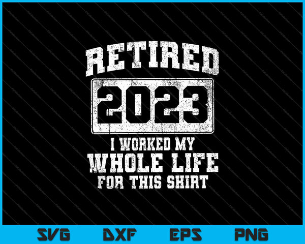 Retirado en 2023 Trabajé toda mi vida para esta camisa SVG PNG cortando archivos imprimibles