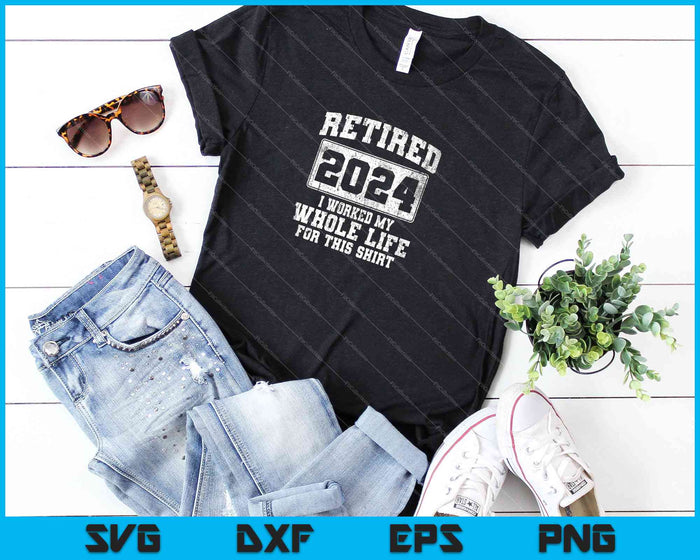 Retired 2024 I Worked My Whole Life For This Shirt SVG PNG Cutting Printable Files
