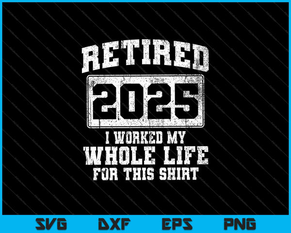 Gepensioneerd 2025 Ik heb mijn hele leven gewerkt voor dit shirt SVG PNG snijden afdrukbare bestanden
