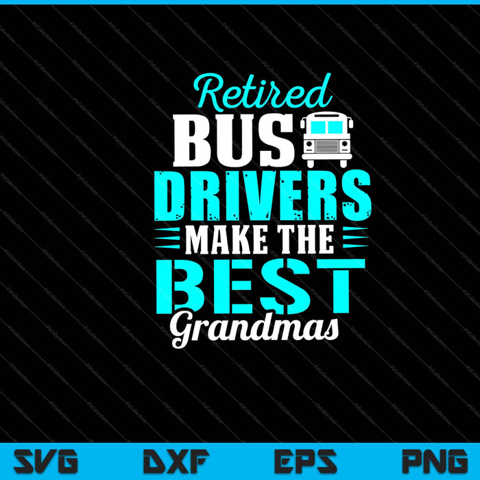 Retired Bus Drivers Make The Best Grandmas Svg Cutting Printable Files