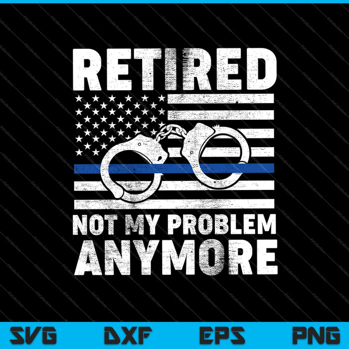 Gepensioneerd niet meer mijn probleem, politie dunne blauwe lijn vlag SVG PNG afdrukbare bestanden