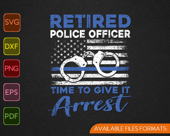 Retired Police Officer Time to Give It Arrest Funny SVG PNG Cutting Printable Files