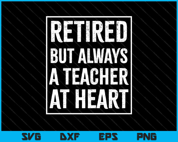Retired Teacher Always At Heart Appreciation Retirement SVG PNG Cutting Printable Files
