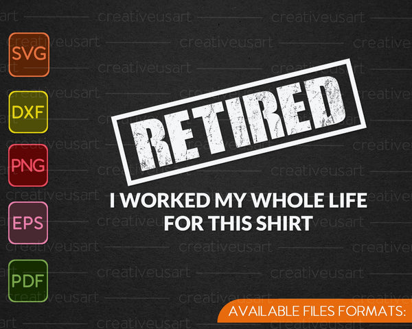 Retired, I Worked My Whole Life for This Shirt Retirement SVG PNG Cutting Printable Files