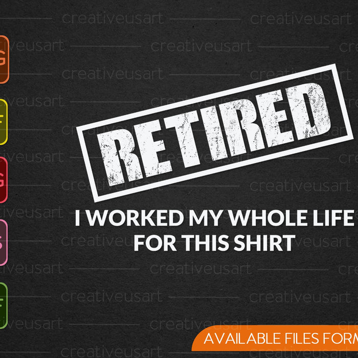 Retired, I Worked My Whole Life for This Shirt Retirement SVG PNG Cutting Printable Files