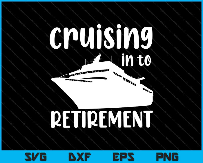 Retirement Gift for Retiree's That Love Cruising SVG PNG Cutting Printable Files