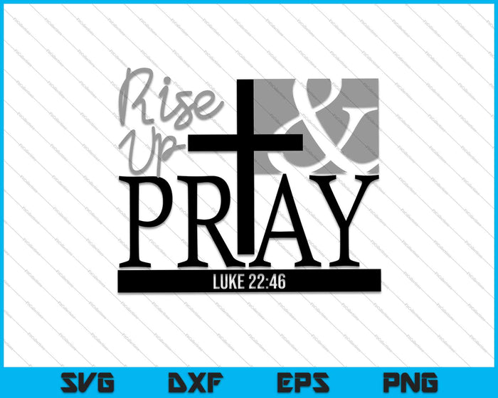 Rise Up Pray Luke 22:46 SVG PNG Cutting Printable Files
