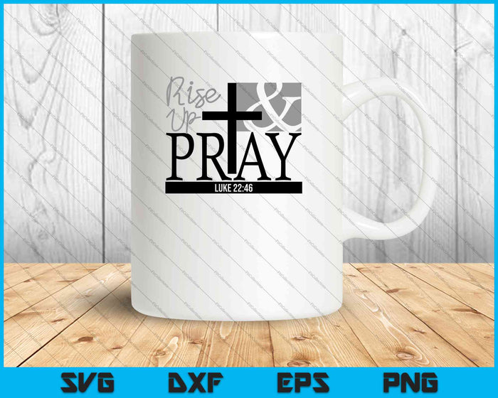 Rise Up Pray Luke 22:46 SVG PNG Cutting Printable Files