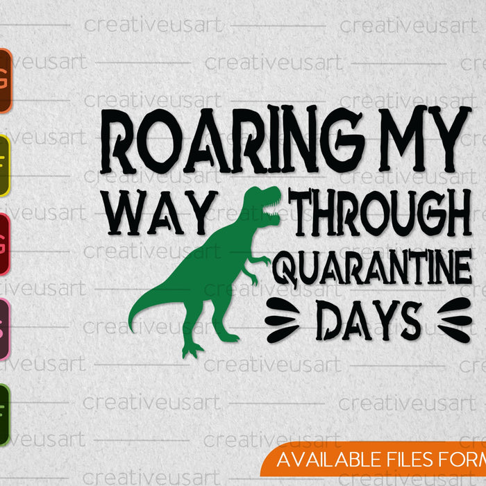 Roaring My Way through Quarantine Days SVG PNG Cutting Printable Files
