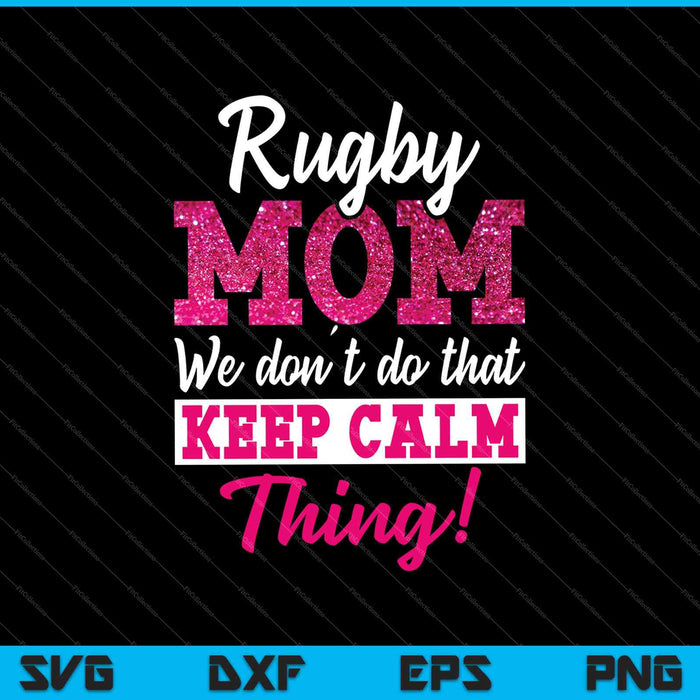 Rugby moeder We houden geen kalm ding SVG PNG snijden afdrukbare bestanden