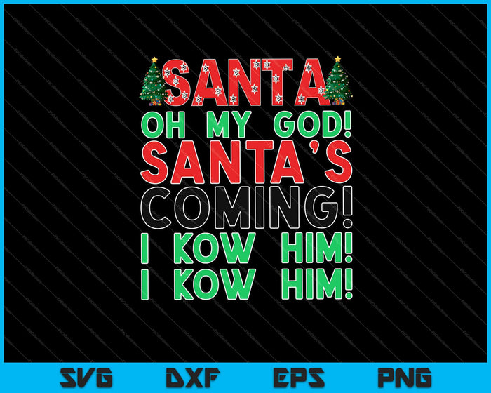 SANTA! oh my god! santa’s coming! i kow him! i kow him! Svg Cutting Printable Files