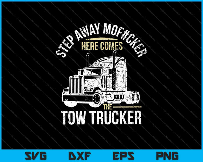 Step Away Mof#cker Here Comes The Tow Trucker SVG PNG Cutting Printable Files