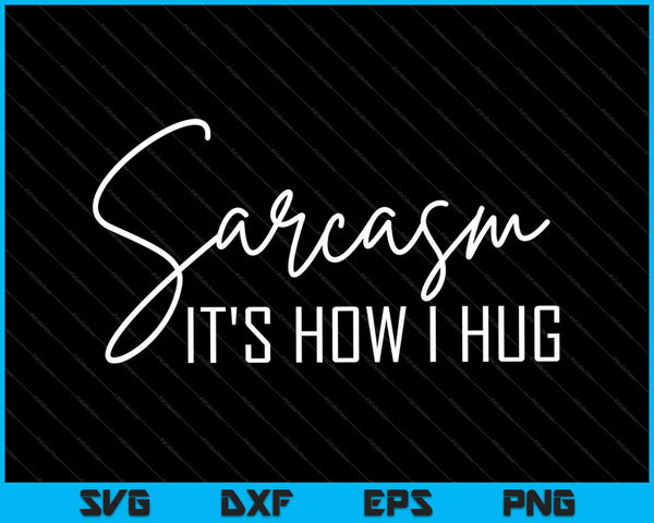 Sarcasm It's How I Hug SVG PNG Cutting Printable Files