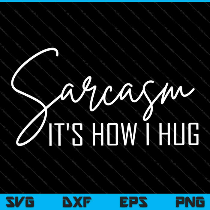 Sarcasm It's How I Hug SVG PNG Cutting Printable Files