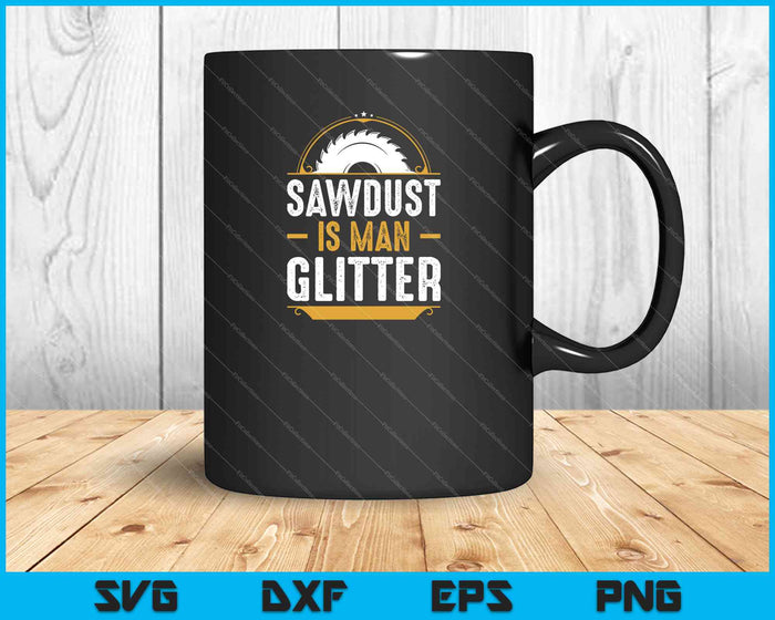 Sawdust Is Man Glitter Woodwork Carpenter SVG PNG Cutting Printable Files