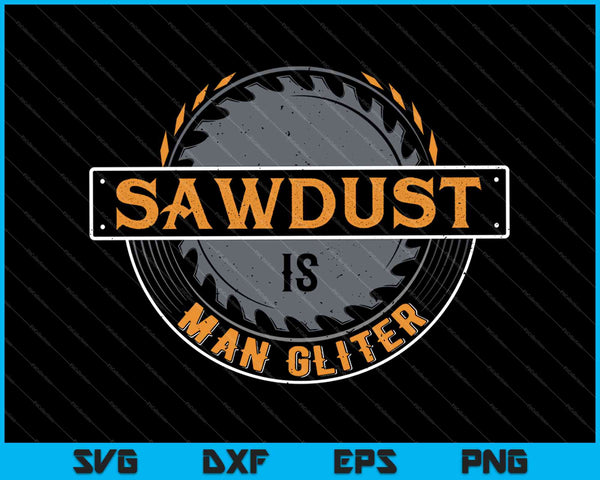 Sawdust es Man Glitter para carpinteros y carpinteros SVG PNG cortando archivos imprimibles