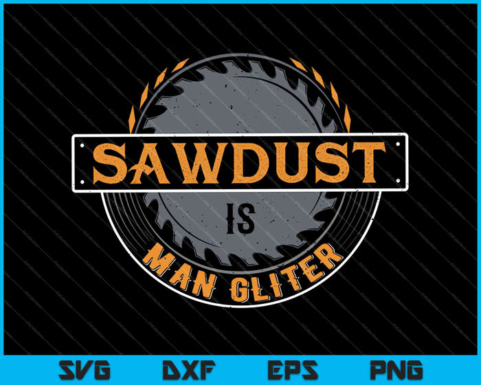 Sawdust is Man Glitter for Woodworkers & Carpenters SVG PNG Cutting Printable Files