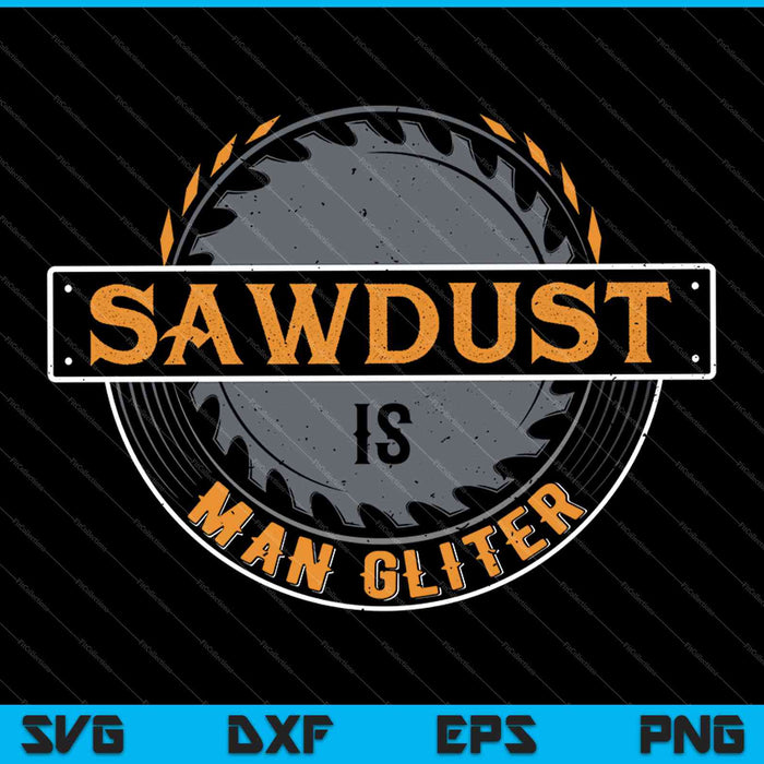 Sawdust es Man Glitter para carpinteros y carpinteros SVG PNG cortando archivos imprimibles