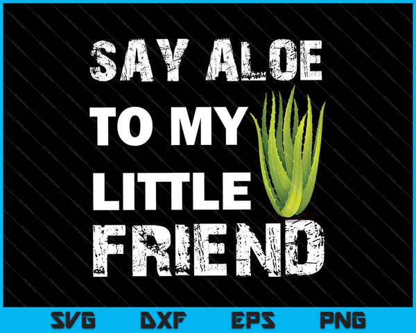 Say Aloe To My Little Friend SVG PNG Cutting Printable Files