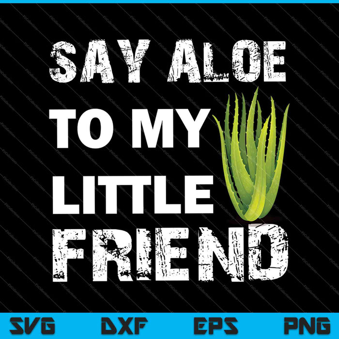 Say Aloe To My Little Friend SVG PNG Cutting Printable Files