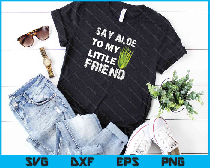 Say Aloe To My Little Friend SVG PNG Cutting Printable Files