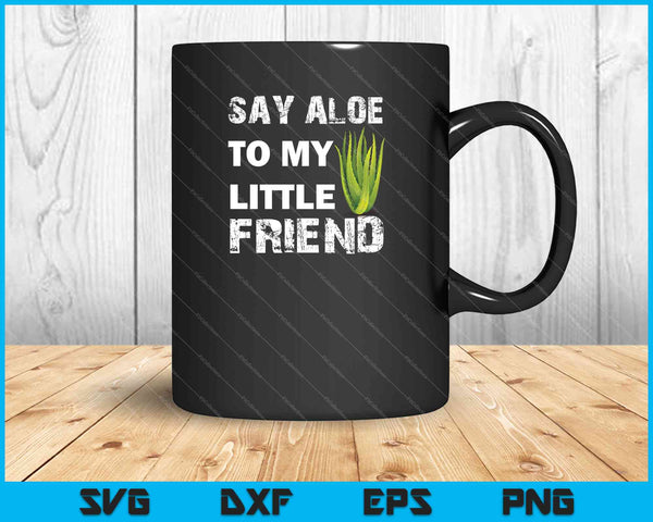 Say Aloe To My Little Friend SVG PNG Cutting Printable Files