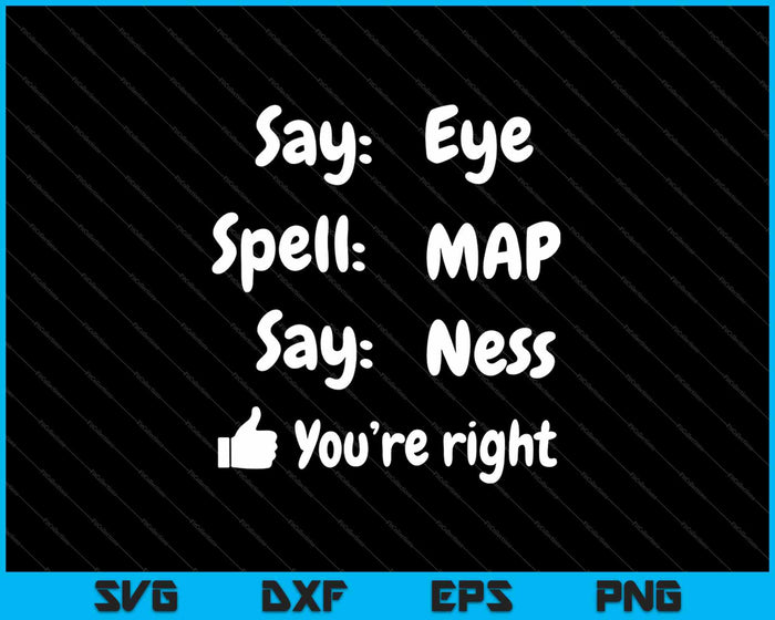 Say Eye Spell MAP Say Ness SVG PNG Cutting Printable Files