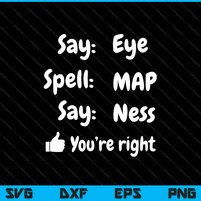Say Eye Spell MAP Say Ness SVG PNG Cortando archivos imprimibles