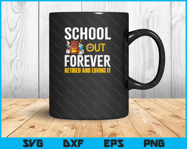 School Is Out Forever Retired And Loving It Retirement SVG PNG Cutting Printable Files