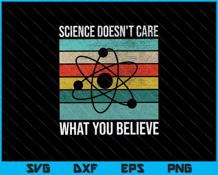 Science Doesn't Care What You Believe SVG PNG Cutting Printable Files