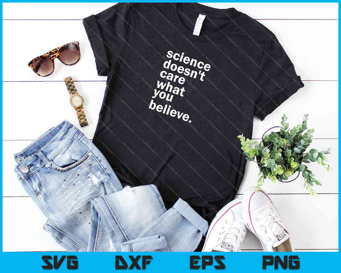 Science Doesn't Care What You Believe SVG PNG Cutting Printable Files