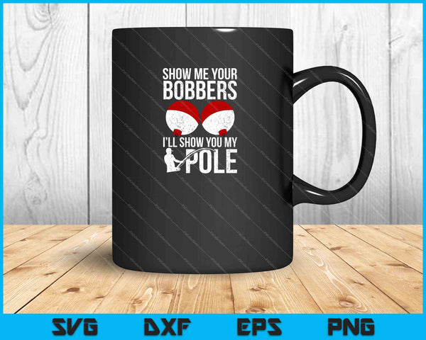 Show Me Your Bobbers I’ll Show You My Pole SVG PNG Cutting Printable Files